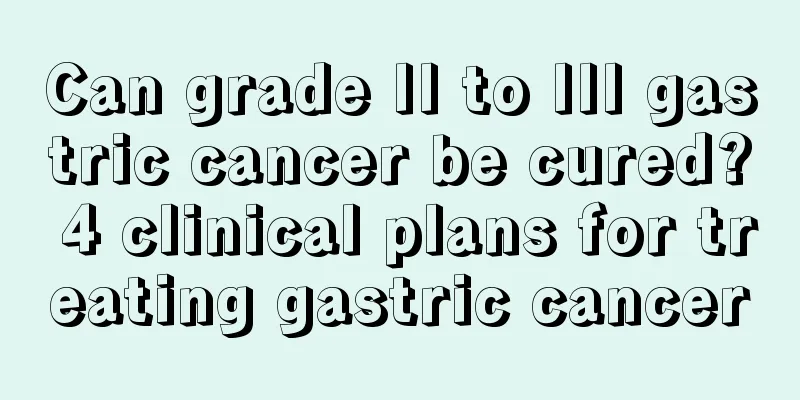 Can grade II to III gastric cancer be cured? 4 clinical plans for treating gastric cancer