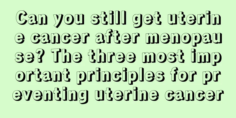 Can you still get uterine cancer after menopause? The three most important principles for preventing uterine cancer