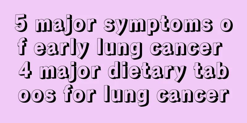 5 major symptoms of early lung cancer 4 major dietary taboos for lung cancer
