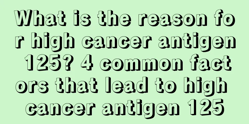 What is the reason for high cancer antigen 125? 4 common factors that lead to high cancer antigen 125