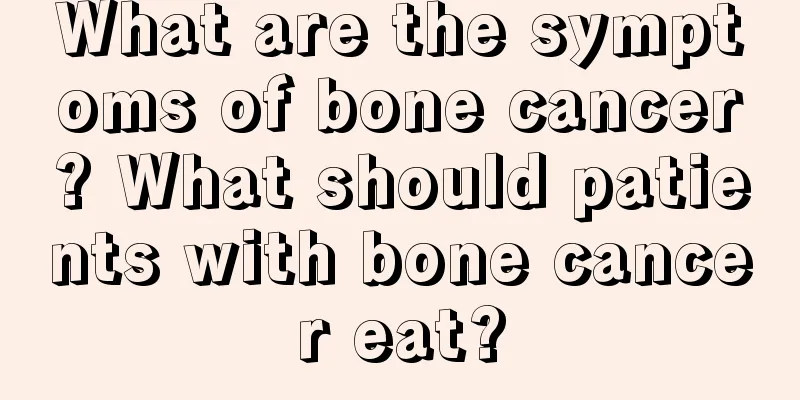 What are the symptoms of bone cancer? What should patients with bone cancer eat?