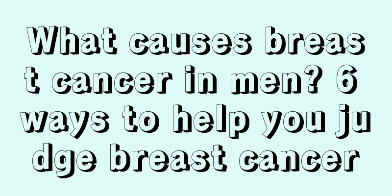 What causes breast cancer in men? 6 ways to help you judge breast cancer
