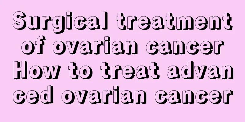 Surgical treatment of ovarian cancer How to treat advanced ovarian cancer
