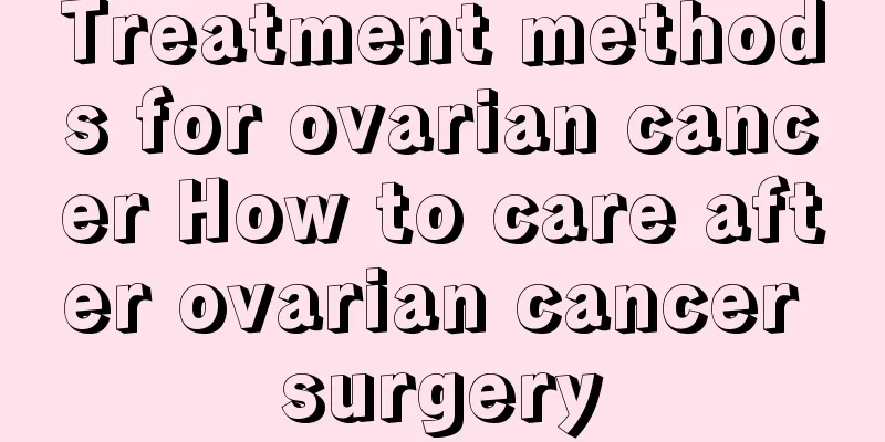 Treatment methods for ovarian cancer How to care after ovarian cancer surgery