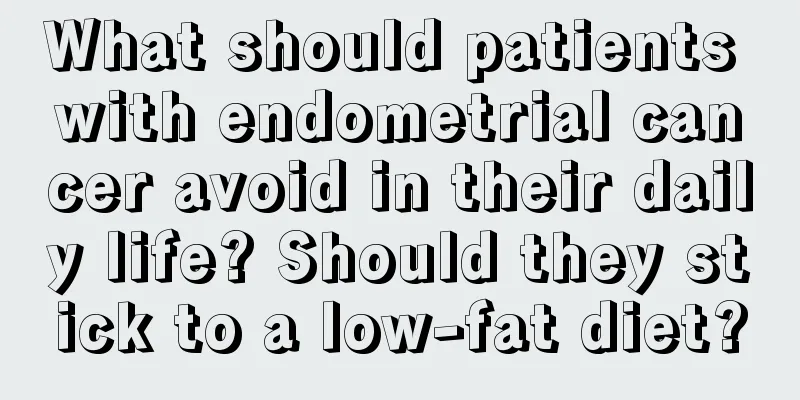 What should patients with endometrial cancer avoid in their daily life? Should they stick to a low-fat diet?