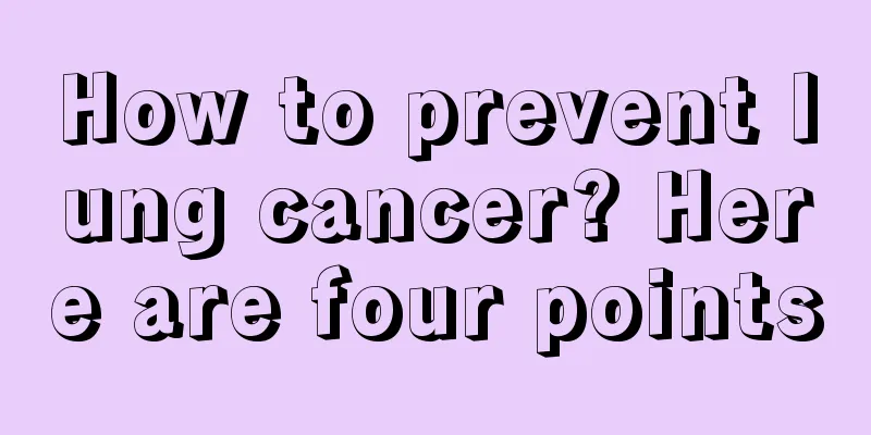 How to prevent lung cancer? Here are four points