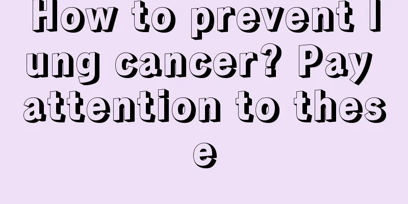 How to prevent lung cancer? Pay attention to these