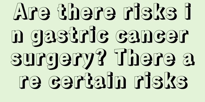 Are there risks in gastric cancer surgery? There are certain risks