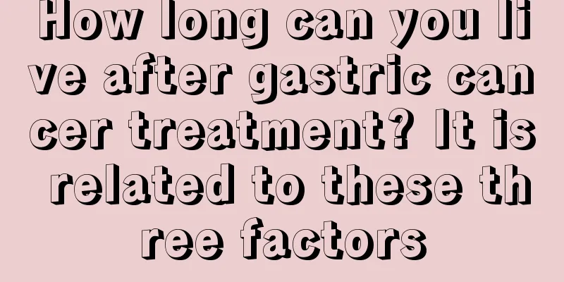 How long can you live after gastric cancer treatment? It is related to these three factors