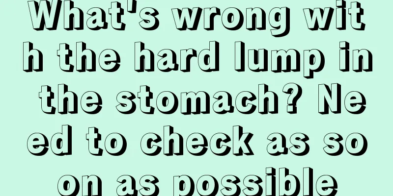 What's wrong with the hard lump in the stomach? Need to check as soon as possible