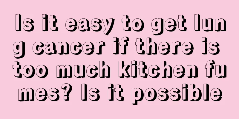 Is it easy to get lung cancer if there is too much kitchen fumes? Is it possible
