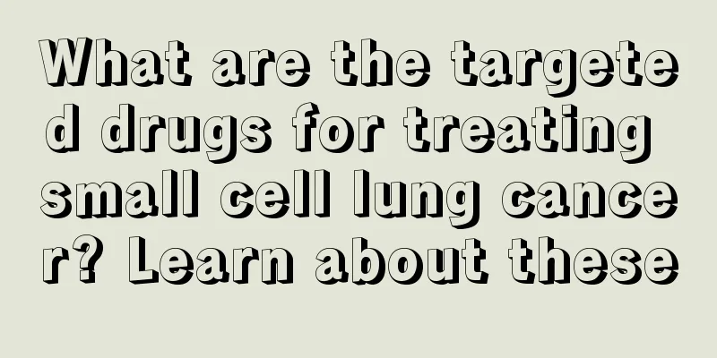 What are the targeted drugs for treating small cell lung cancer? Learn about these