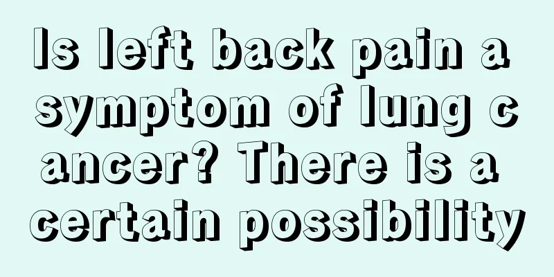 Is left back pain a symptom of lung cancer? There is a certain possibility