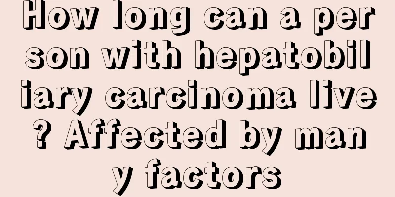 How long can a person with hepatobiliary carcinoma live? Affected by many factors