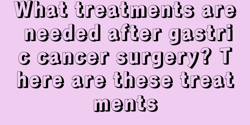 What treatments are needed after gastric cancer surgery? There are these treatments