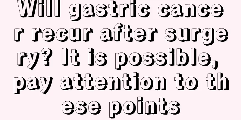 Will gastric cancer recur after surgery? It is possible, pay attention to these points