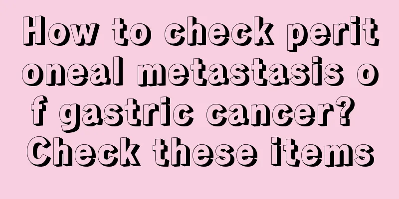 How to check peritoneal metastasis of gastric cancer? Check these items