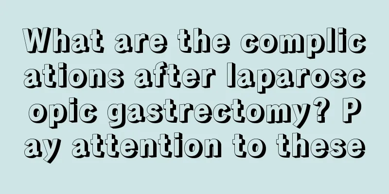 What are the complications after laparoscopic gastrectomy? Pay attention to these