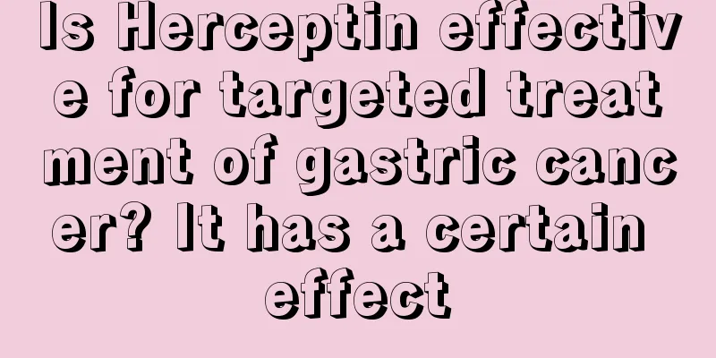 Is Herceptin effective for targeted treatment of gastric cancer? It has a certain effect