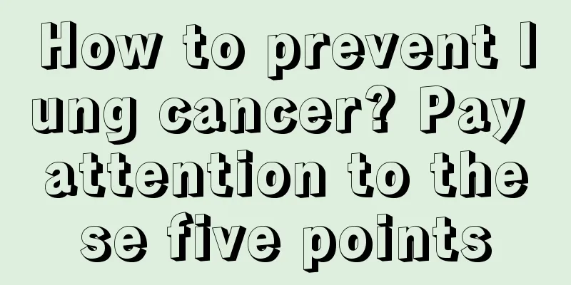 How to prevent lung cancer? Pay attention to these five points