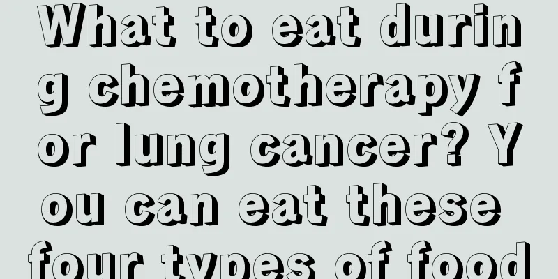 What to eat during chemotherapy for lung cancer? You can eat these four types of food