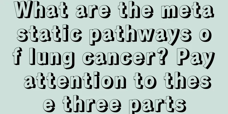 What are the metastatic pathways of lung cancer? Pay attention to these three parts