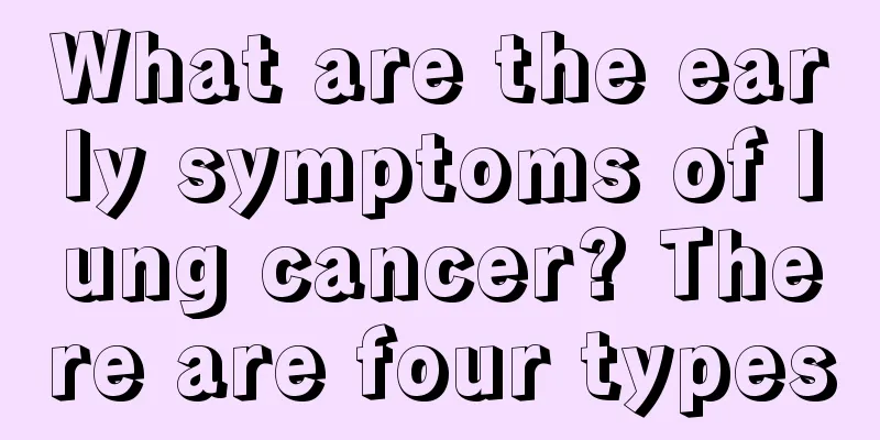 What are the early symptoms of lung cancer? There are four types