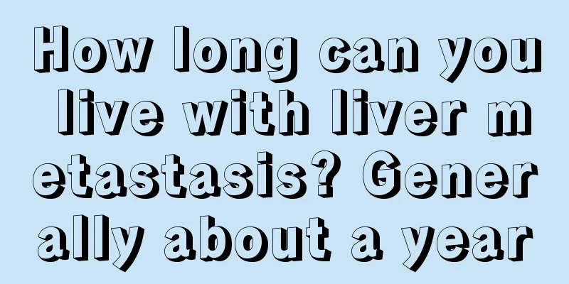 How long can you live with liver metastasis? Generally about a year