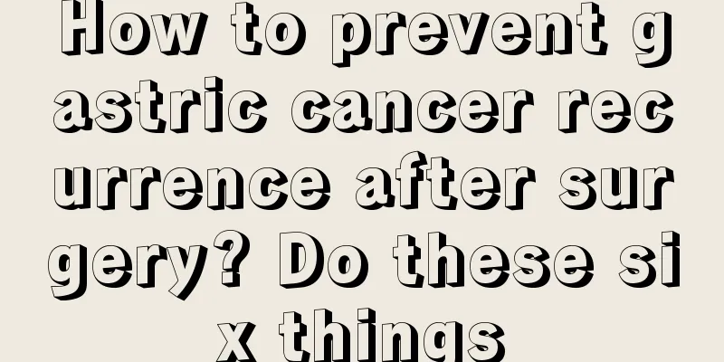 How to prevent gastric cancer recurrence after surgery? Do these six things