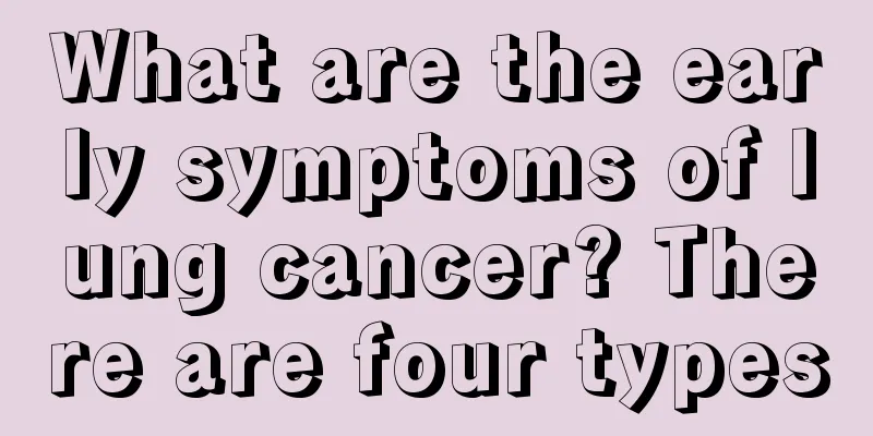 What are the early symptoms of lung cancer? There are four types