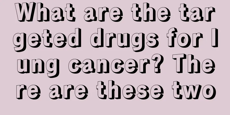 What are the targeted drugs for lung cancer? There are these two