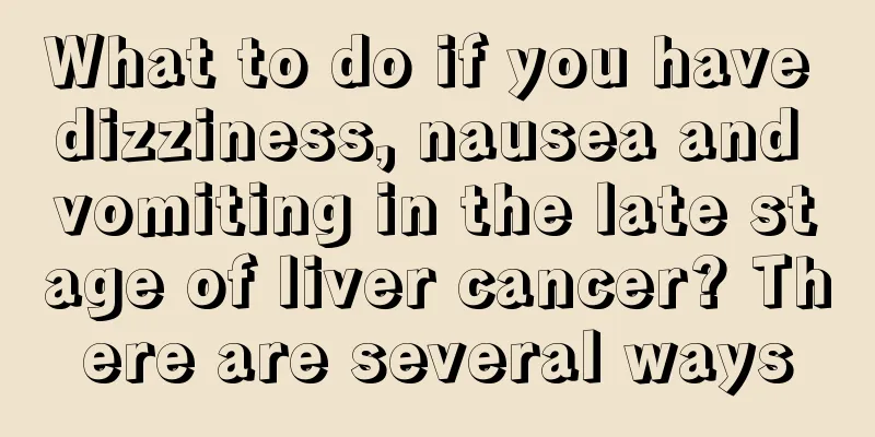 What to do if you have dizziness, nausea and vomiting in the late stage of liver cancer? There are several ways