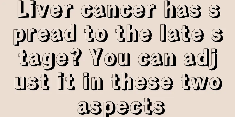 Liver cancer has spread to the late stage? You can adjust it in these two aspects