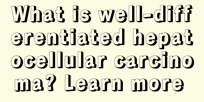 What is well-differentiated hepatocellular carcinoma? Learn more 