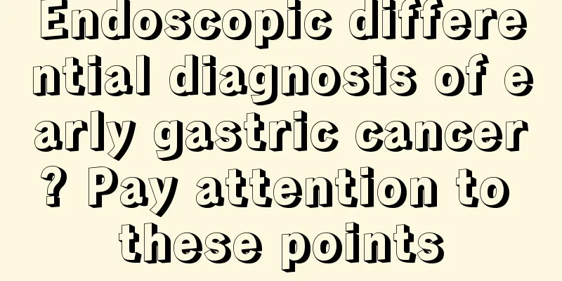 Endoscopic differential diagnosis of early gastric cancer? Pay attention to these points