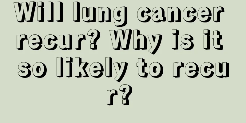 Will lung cancer recur? Why is it so likely to recur? 