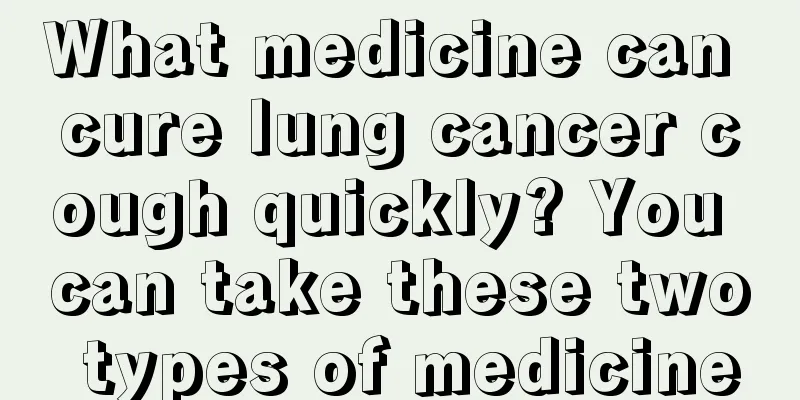 What medicine can cure lung cancer cough quickly? You can take these two types of medicine