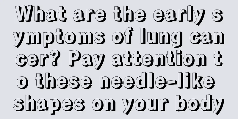 What are the early symptoms of lung cancer? Pay attention to these needle-like shapes on your body