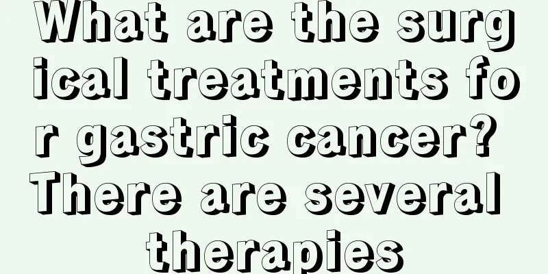 What are the surgical treatments for gastric cancer? There are several therapies