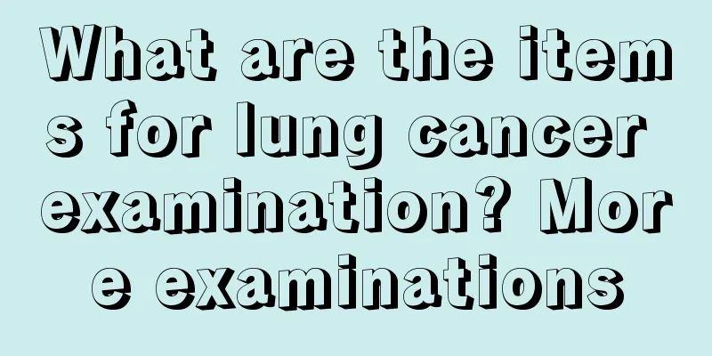 What are the items for lung cancer examination? More examinations