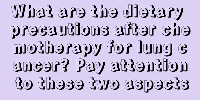 What are the dietary precautions after chemotherapy for lung cancer? Pay attention to these two aspects