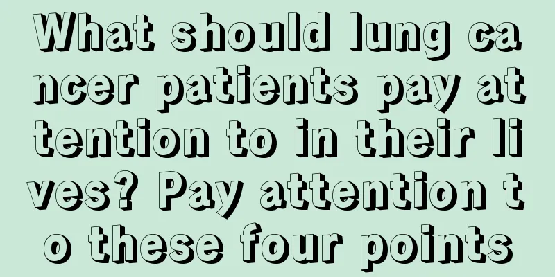 What should lung cancer patients pay attention to in their lives? Pay attention to these four points