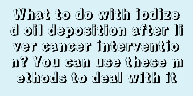 What to do with iodized oil deposition after liver cancer intervention? You can use these methods to deal with it