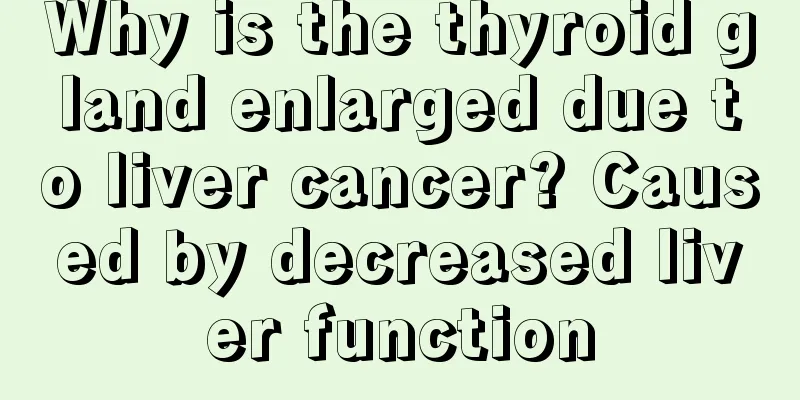 Why is the thyroid gland enlarged due to liver cancer? Caused by decreased liver function