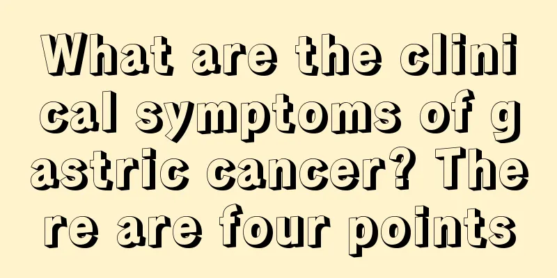 What are the clinical symptoms of gastric cancer? There are four points