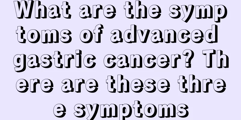 What are the symptoms of advanced gastric cancer? There are these three symptoms