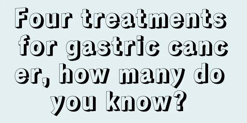 Four treatments for gastric cancer, how many do you know? 