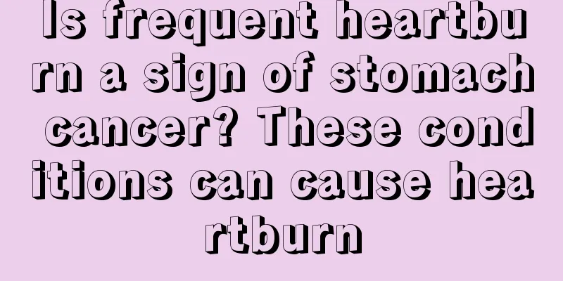 Is frequent heartburn a sign of stomach cancer? These conditions can cause heartburn