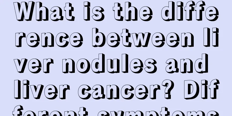 What is the difference between liver nodules and liver cancer? Different symptoms