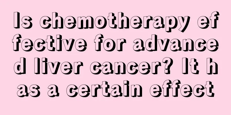 Is chemotherapy effective for advanced liver cancer? It has a certain effect